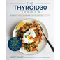 The Thyroid30(r) Cookbook: Three 30-Day Meal Plans and 100 Delicious Recipes to Restore Your Energy and Help You Thrive - Paperback