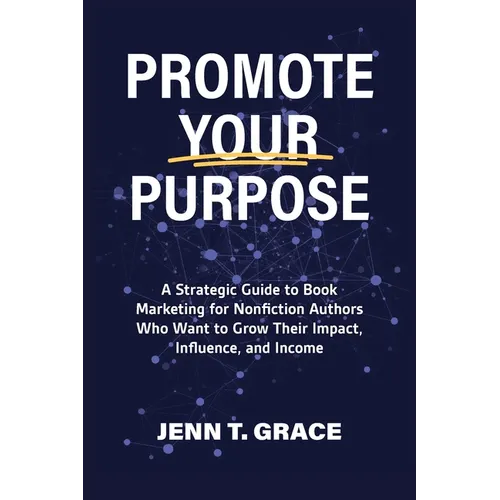Promote Your Purpose: A Strategic Guide to Book Marketing for Nonfiction Authors Who Want to Grow Their Impact, Influence, and Income - Paperback