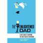 The Enlightened Dad: A Real Man's Survival Guide For The First Years Of Fatherhood - Paperback