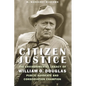 Citizen Justice: The Environmental Legacy of William O. Douglas--Public Advocate and Conservation Champion - Hardcover