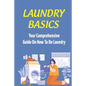 Laundry Basics: Your Comprehensive Guide On How To Do Laundry: When To Use Cold Water Wash Clothes - Paperback