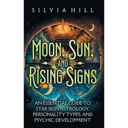 Moon, Sun, and Rising Signs: An Essential Guide to Star Sign Astrology, Personality Types, and Psychic Development - Hardcover