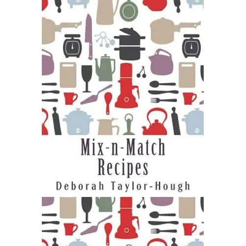 Mix-n-Match Recipes: Creative Ideas for Today's Busy Kitchens - Paperback