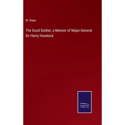 The Good Soldier, a Memoir of Major-General Sir Henry Havelock - Hardcover