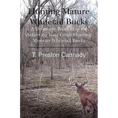 Hunting Mature Whitetail Bucks: A Definitive Road Map for Acheiving Your Goals Hunting Monster Whitetail Bucks - Paperback