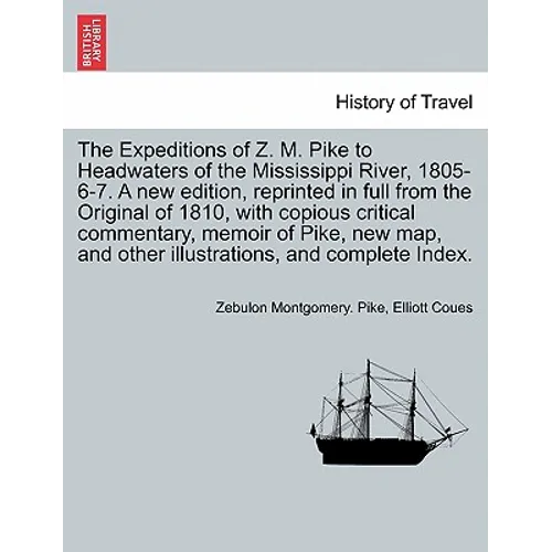 The Expeditions of Z. M. Pike to Headwaters of the Mississippi River, 1805-6-7. a New Edition, Reprinted in Full from the Original of 1810, with Copio - Paperback