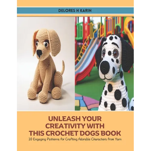 Unleash Your Creativity with this Crochet Dogs Book: 10 Engaging Patterns for Crafting Adorable Characters from Yarn - Paperback