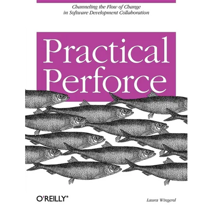 Practical Perforce: Channeling the Flow of Change in Software Development Collaboration - Paperback