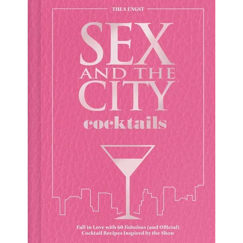 Sex and the City Cocktails: Fall in Love with 60 Fabulous (and Official) Cocktail Recipes Inspired by the Show - Hardcover