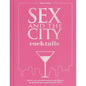 Sex and the City Cocktails: Fall in Love with 60 Fabulous (and Official) Cocktail Recipes Inspired by the Show - Hardcover