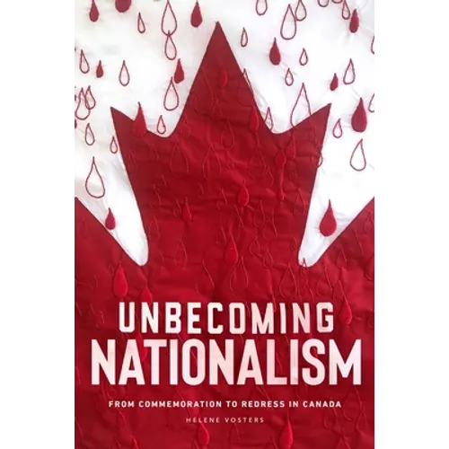 Unbecoming Nationalism: From Commemoration to Redress in Canada - Paperback