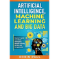 Artificial Intelligence, Machine Learning and Big Data: Beginner's guide to Artificial Intelligence, Machine Learning, Big Data and its application - Paperback