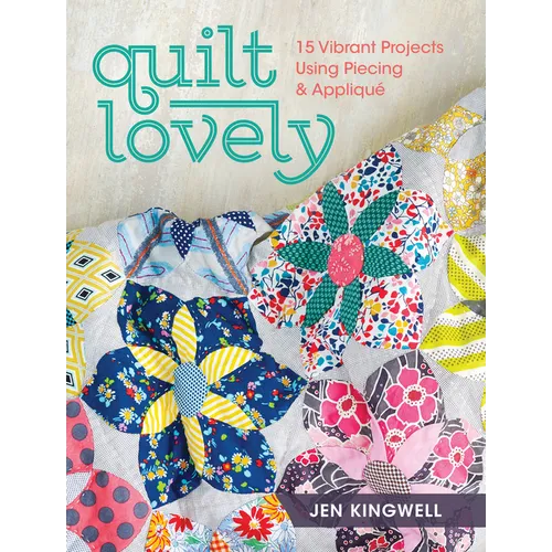 Quilt Lovely: 15 Vibrant Projects Using Piecing and Applique - Paperback