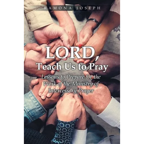 Lord, Teach Us to Pray: Lessons to Prepare for the Work of the Ministry of Intercessory Prayer - Paperback