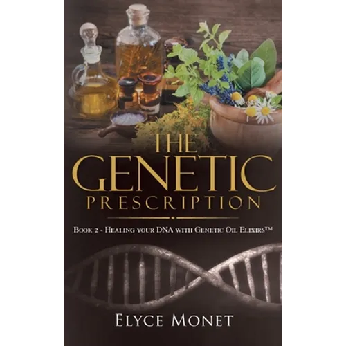 The Genetic Prescription: Book 2 - Healing your DNA with Genetic Oil Elixirs(TM) - Hardcover