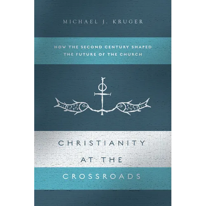 Christianity at the Crossroads: How the Second Century Shaped the Future of the Church - Paperback
