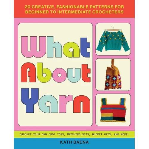 What about Yarn: 20 Creative, Fashionable Patterns for Beginner to Intermediate Crocheters - Paperback