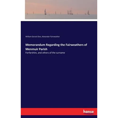 Memorandum Regarding the Fairweathers of Menmuir Parish: Forfarshire, and others of the surname - Paperback