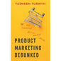 Product Marketing Debunked: The Essential Go-To-Market Guide - Paperback