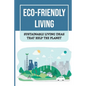 Eco-Friendly Living: Sustainable Living Ideas That Help The Planet: Living Green And Eco-Friendly - Paperback