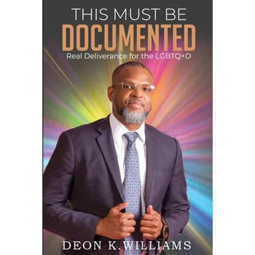 This Must Be Documented: Real Deliverance for the LGBTQ+D - Paperback