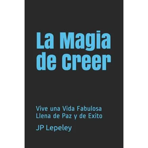 La Magia de Creer: Vive una Vida Fabulosa Llena de Paz y de Exito - Paperback