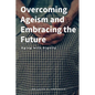 Overcoming Ageism and Embracing the Future: Aging with Dignity - Paperback