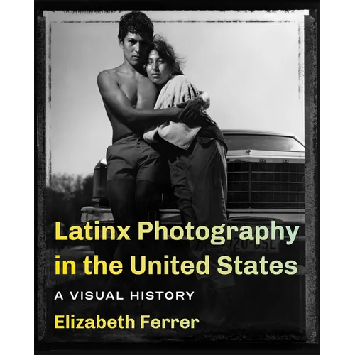 Latinx Photography in the United States: A Visual History - Paperback