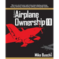 Mike Busch on Airplane Ownership (Volume 1): What every aircraft owner needs to know about selecting, purchasing, insuring, maintaining, troubleshooti - Paperback