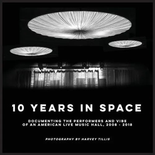 10 Years In SPACE: Documenting The Performers And Vibe Of An American Live Music Hall, 2008 - 2018 - Paperback