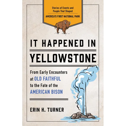 It Happened in Yellowstone: Stories of Events and People That Shaped America's First National Park - Paperback