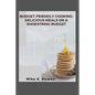 Budget-Friendly Cooking: Delicious Meals on a Shoestring Budget - Paperback