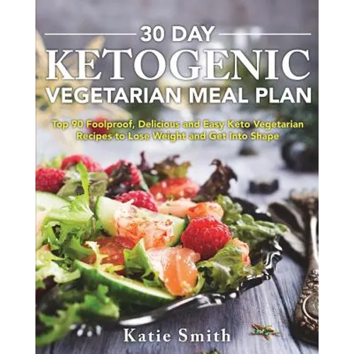 30 Day Ketogenic Vegetarian Meal Plan: Top 90 Foolproof, Delicious and Easy Keto Vegetarian Recipes to Lose Weight and Get Into Shape - Paperback
