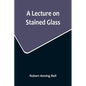 A Lecture on Stained Glass - Paperback