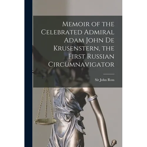 Memoir of the Celebrated Admiral Adam John De Krusenstern, the First Russian Circumnavigator [microform] - Paperback