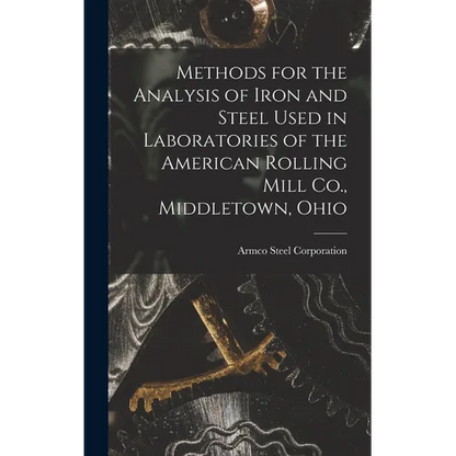 Methods for the Analysis of Iron and Steel Used in Laboratories of the American Rolling Mill Co., Middletown, Ohio - Hardcover