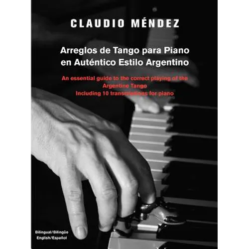 Arreglos de Tango Para Piano En Autentico Estilo Argentino: An Essential Guide to the Correct Playing of the Argentine Tango Including 10 Transcriptio - Paperback