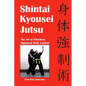Shintai Kyousei Jutsu: The Art of Effortless Opponent Body Control - Paperback