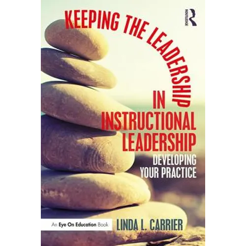 Keeping the Leadership in Instructional Leadership: Developing Your Practice - Paperback