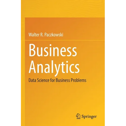 Business Analytics: Data Science for Business Problems - Paperback