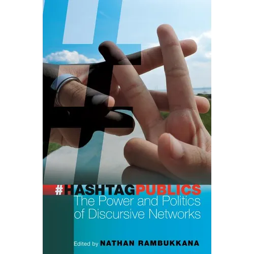 Hashtag Publics: The Power and Politics of Discursive Networks - Paperback