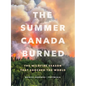 The Summer Canada Burned: The Wildfire Season That Shocked the World - Hardcover