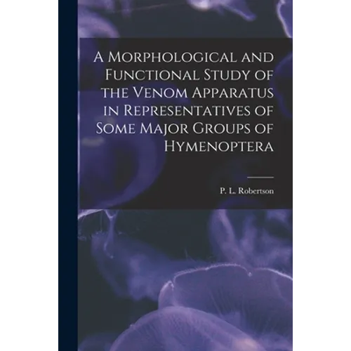 A Morphological and Functional Study of the Venom Apparatus in Representatives of Some Major Groups of Hymenoptera - Paperback