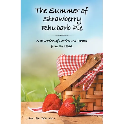 The Summer of Strawberry Rhubarb Pie: A Collection of Stories and Poems from the Heart - Paperback