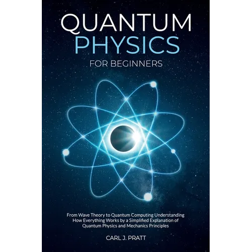 Quantum physics and mechanics for beginners: From Wave Theory to Quantum Computing. Understanding How Everything Works by a Simplified Explanation of - Paperback