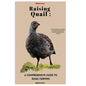 Raising Quail: A COMPREHENSIVE GUIDE TO QUAIL FARMING: Complete Guide on Everything you need to know on Quail keeping and Creating your own farm. - Paperback