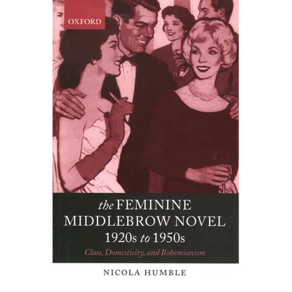 The Feminine Middlebrow Novel, 1920s to 1950s: Class, Domesticity, and Bohemianism - Paperback