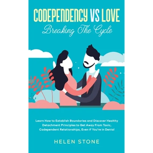 Codependency Vs Love: Learn How to Establish Boundaries and Discover Healthy Detachment Principles to Get Away From Toxic, Codependent Relat - Hardcover