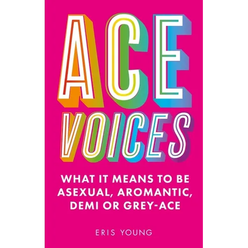 Ace Voices: What It Means to Be Asexual, Aromantic, Demi or Grey-Ace - Paperback