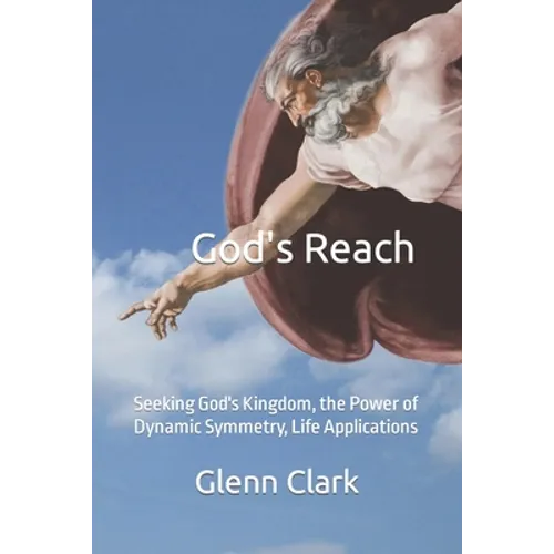 God's Reach: Seeking God's Kingdom, the Power of Dynamic Symmetry, Life Applications - Paperback